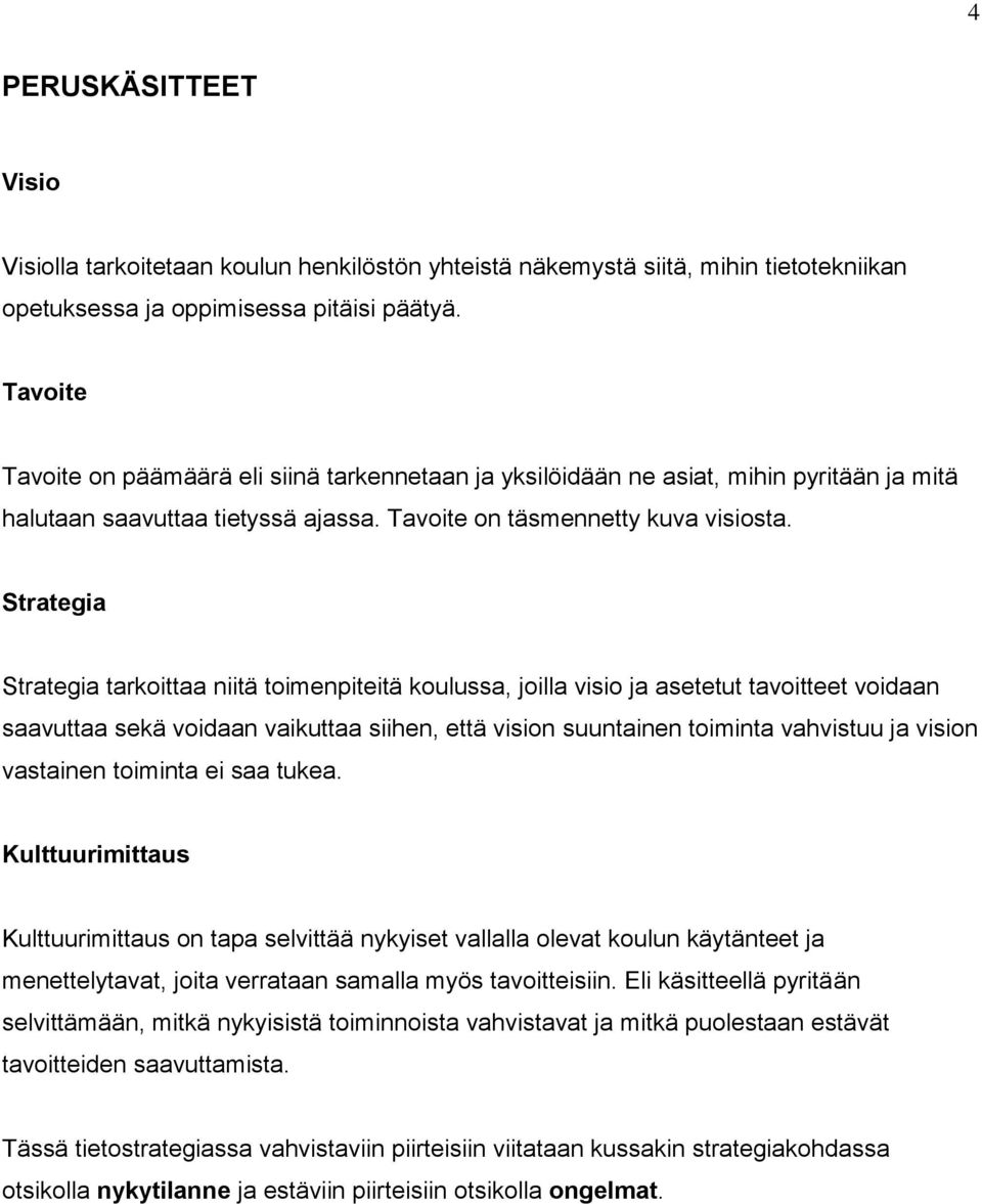 Strategia Strategia tarkoittaa niitä toimenpiteitä koulussa, joilla visio ja asetetut tavoitteet voidaan saavuttaa sekä voidaan vaikuttaa siihen, että vision suuntainen toiminta vahvistuu ja vision