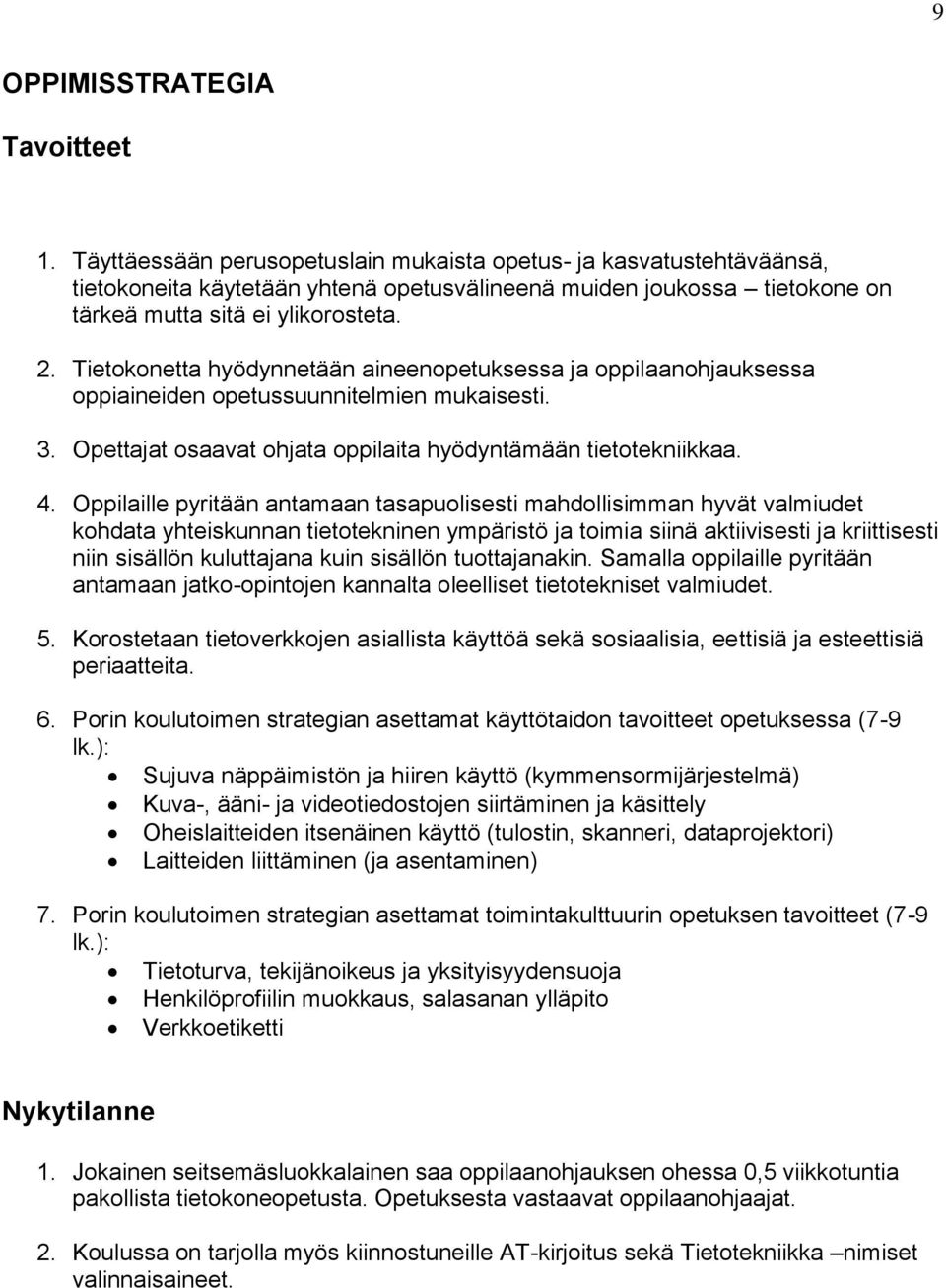 Tietokonetta hyödynnetään aineenopetuksessa ja oppilaanohjauksessa oppiaineiden opetussuunnitelmien mukaisesti. 3. Opettajat osaavat ohjata oppilaita hyödyntämään tietotekniikkaa. 4.