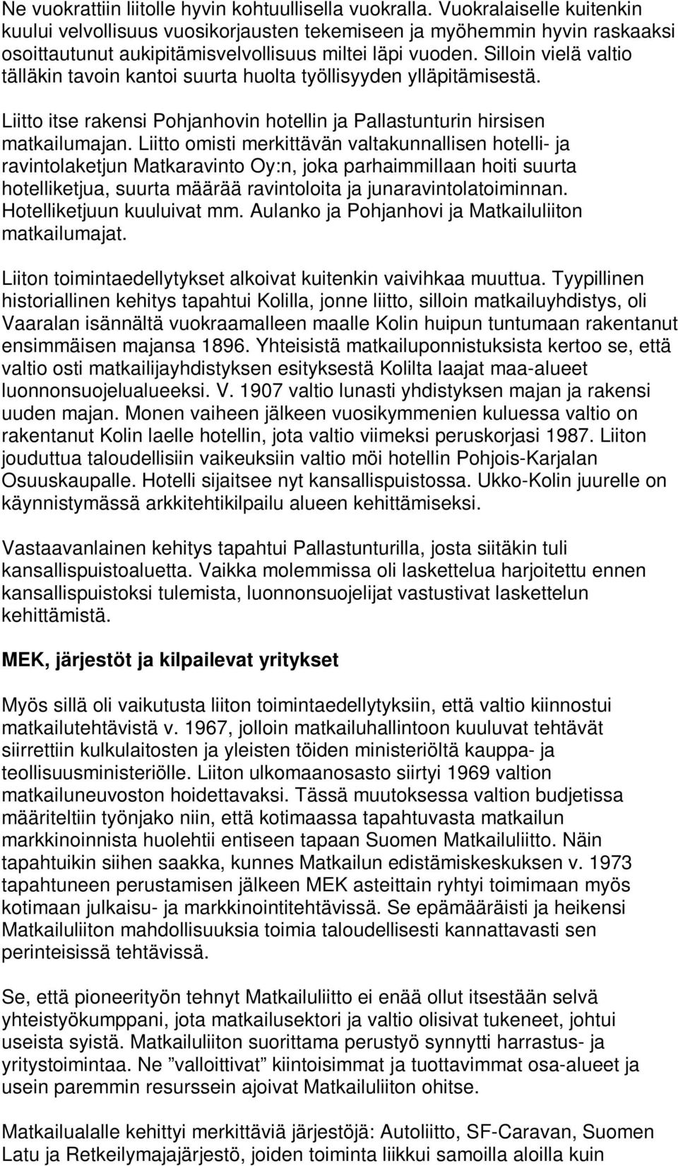 Silloin vielä valtio tälläkin tavoin kantoi suurta huolta työllisyyden ylläpitämisestä. Liitto itse rakensi Pohjanhovin hotellin ja Pallastunturin hirsisen matkailumajan.