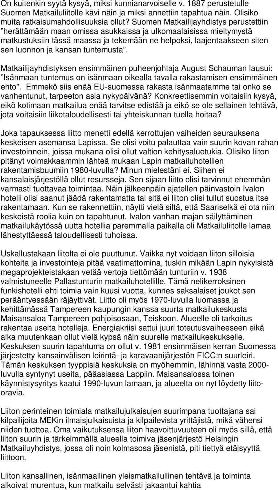 tuntemusta. Matkailijayhdistyksen ensimmäinen puheenjohtaja August Schauman lausui: Isänmaan tuntemus on isänmaan oikealla tavalla rakastamisen ensimmäinen ehto.