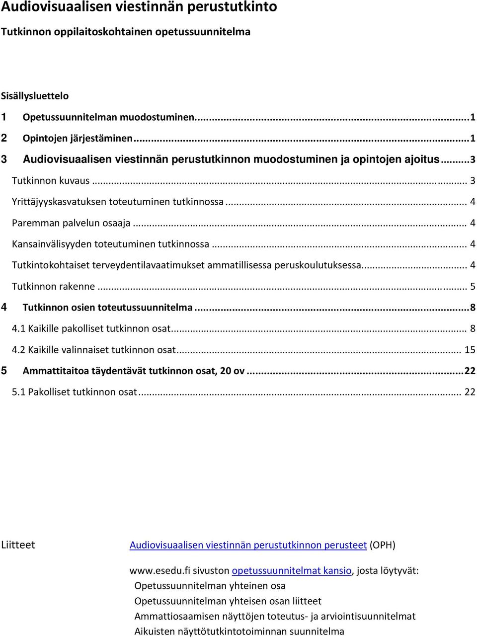 .. 4 Kansainvälisyyden toteutuminen tutkinnossa... 4 Tutkintokohtaiset terveydentilavaatimukset ammatillisessa peruskoulutuksessa... 4 Tutkinnon rakenne... 5 4 Tutkinnon osien toteutussuunnitelma.
