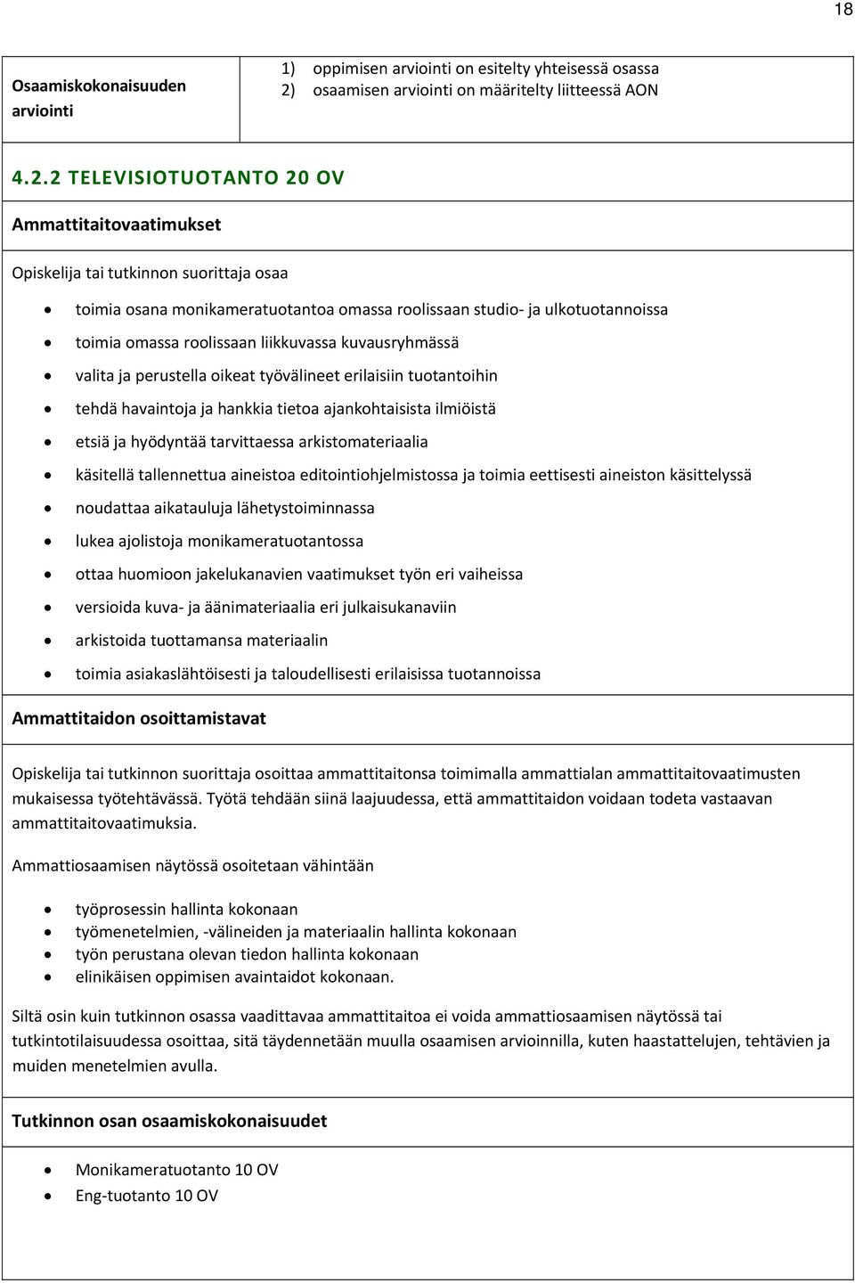etsiä ja hyödyntää tarvittaessa arkistomateriaalia käsitellä tallennettua aineistoa editointiohjelmistossa ja toimia eettisesti aineiston käsittelyssä noudattaa aikatauluja lähetystoiminnassa lukea