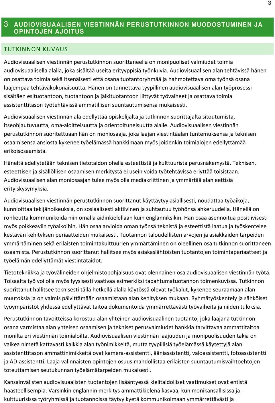 Audiovisuaalisen alan tehtävissä hänen on osattava toimia sekä itsenäisesti että osana tuotantoryhmää ja hahmotettava oma työnsä osana laajempaa tehtäväkokonaisuutta.