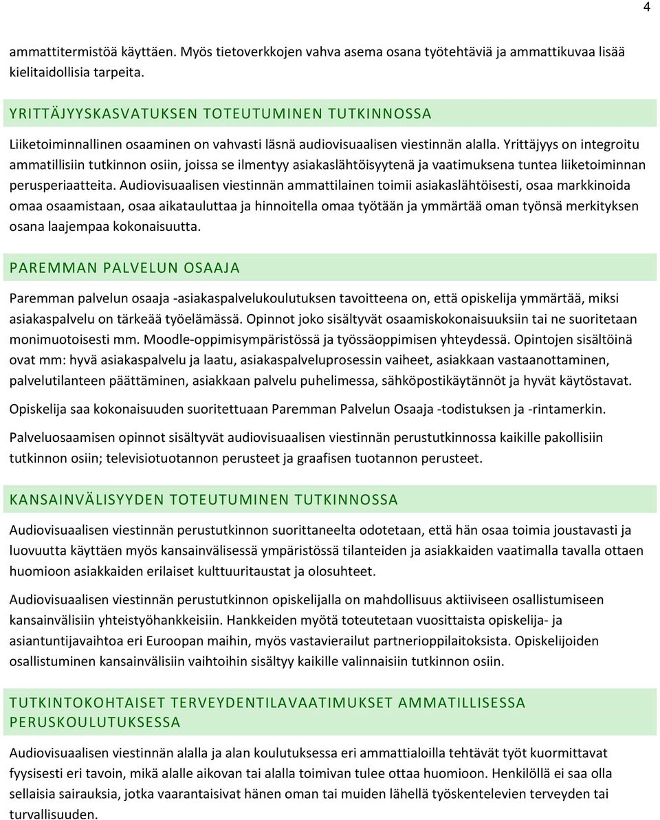 Yrittäjyys on integroitu ammatillisiin tutkinnon osiin, joissa se ilmentyy asiakaslähtöisyytenä ja vaatimuksena tuntea liiketoiminnan perusperiaatteita.