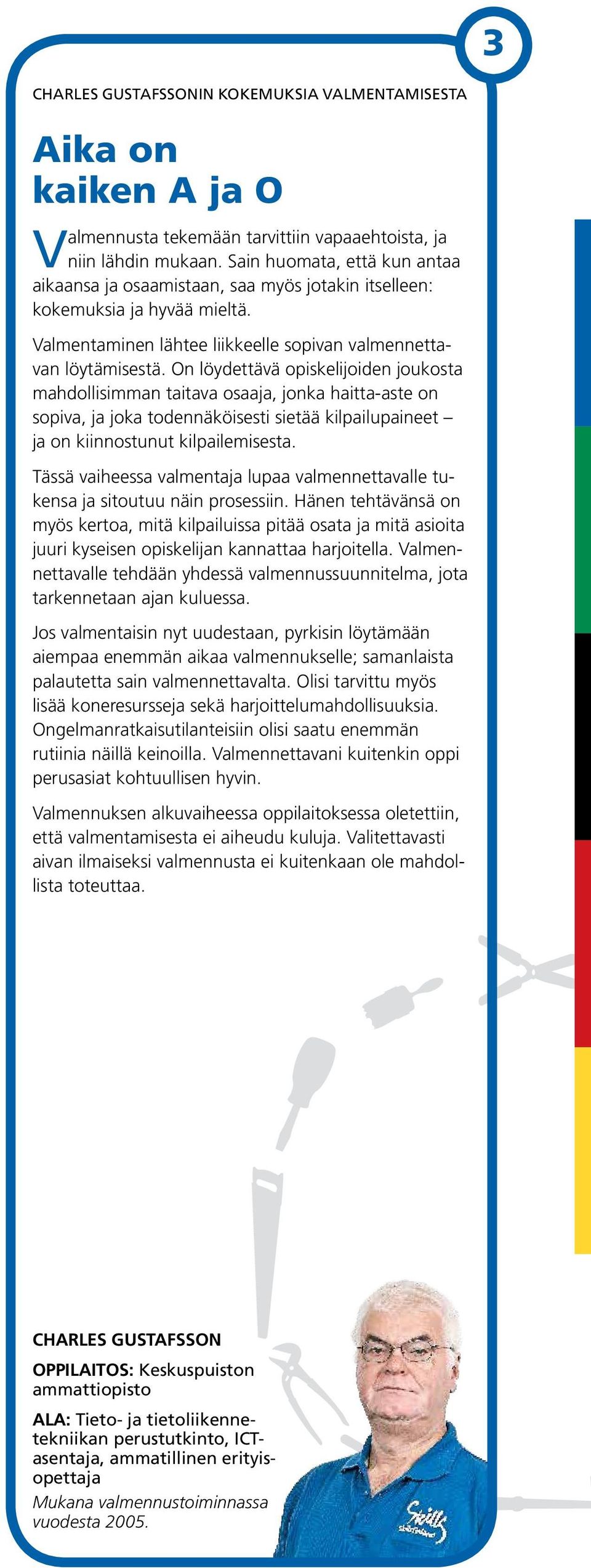 On löydettävä opiskelijoiden joukosta mahdollisimman taitava osaaja, jonka haitta-aste on sopiva, ja joka todennäköisesti sietää kilpailupaineet ja on kiinnostunut kilpailemisesta.