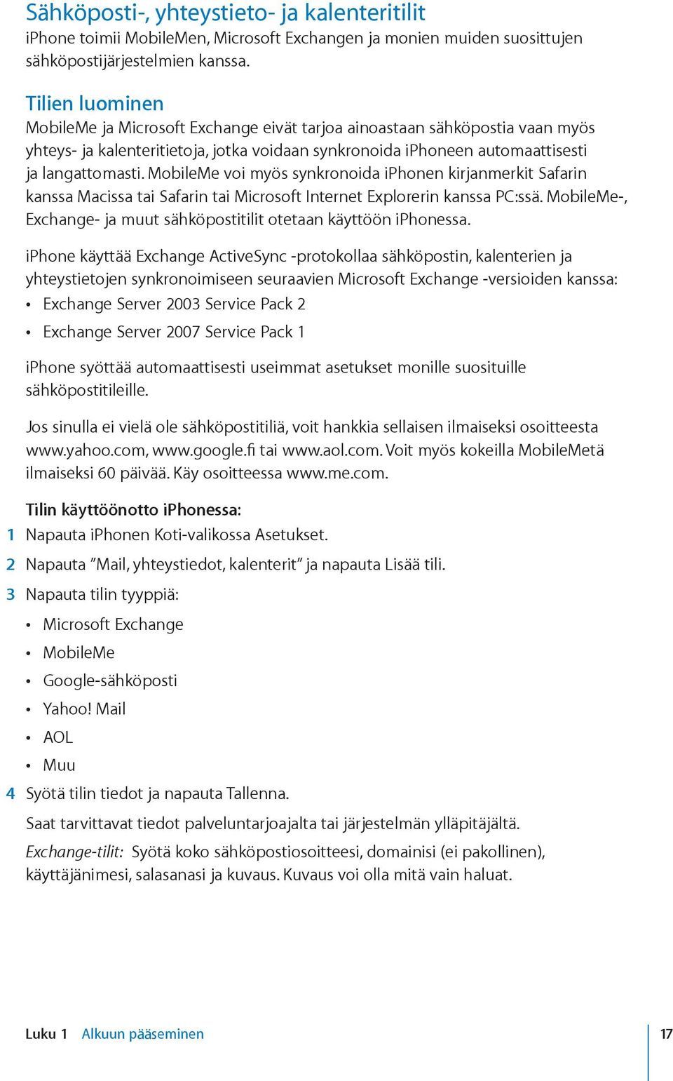 MobileMe voi myös synkronoida iphonen kirjanmerkit Safarin kanssa Macissa tai Safarin tai Microsoft Internet Explorerin kanssa PC:ssä.