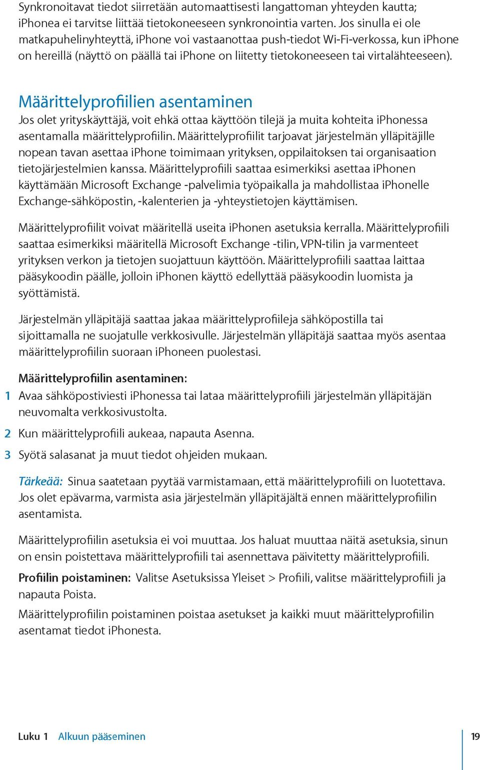 Määrittelyprofiilien asentaminen Jos olet yrityskäyttäjä, voit ehkä ottaa käyttöön tilejä ja muita kohteita iphonessa asentamalla määrittelyprofiilin.