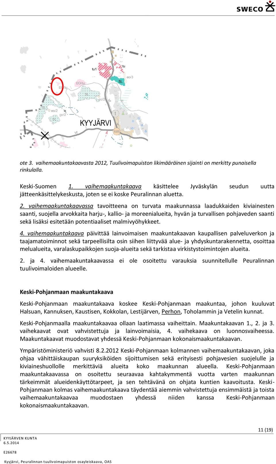 vaihemaakuntakaavassa tavoitteena on turvata maakunnassa laadukkaiden kiviainesten saanti, suojella arvokkaita harju-, kallio- ja moreenialueita, hyvän ja turvallisen pohjaveden saanti sekä lisäksi