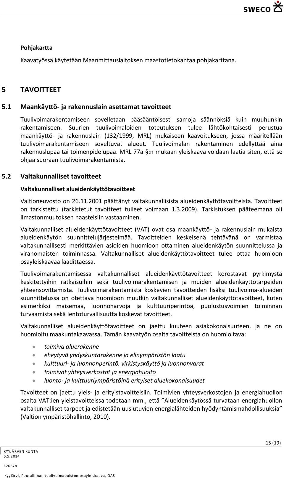 Suurien tuulivoimaloiden toteutuksen tulee lähtökohtaisesti perustua maankäyttö- ja rakennuslain (132/1999, MRL) mukaiseen kaavoitukseen, jossa määritellään tuulivoimarakentamiseen soveltuvat alueet.