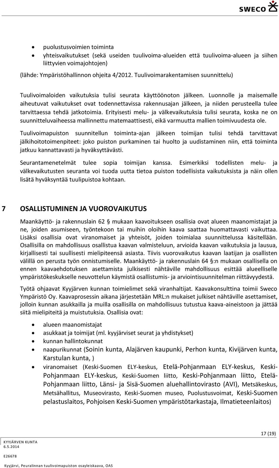 Luonnolle ja maisemalle aiheutuvat vaikutukset ovat todennettavissa rakennusajan jälkeen, ja niiden perusteella tulee tarvittaessa tehdä jatkotoimia.