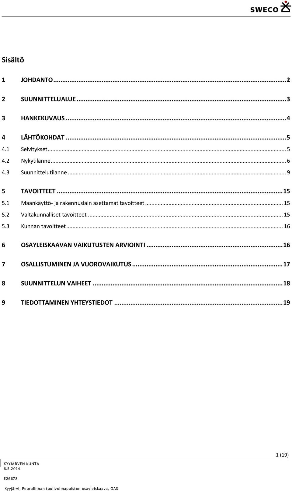 .. 15 5.3 Kunnan tavoitteet... 16 6 OSAYLEISKAAVAN VAIKUTUSTEN ARVIOINTI... 16 7 OSALLISTUMINEN JA VUOROVAIKUTUS.