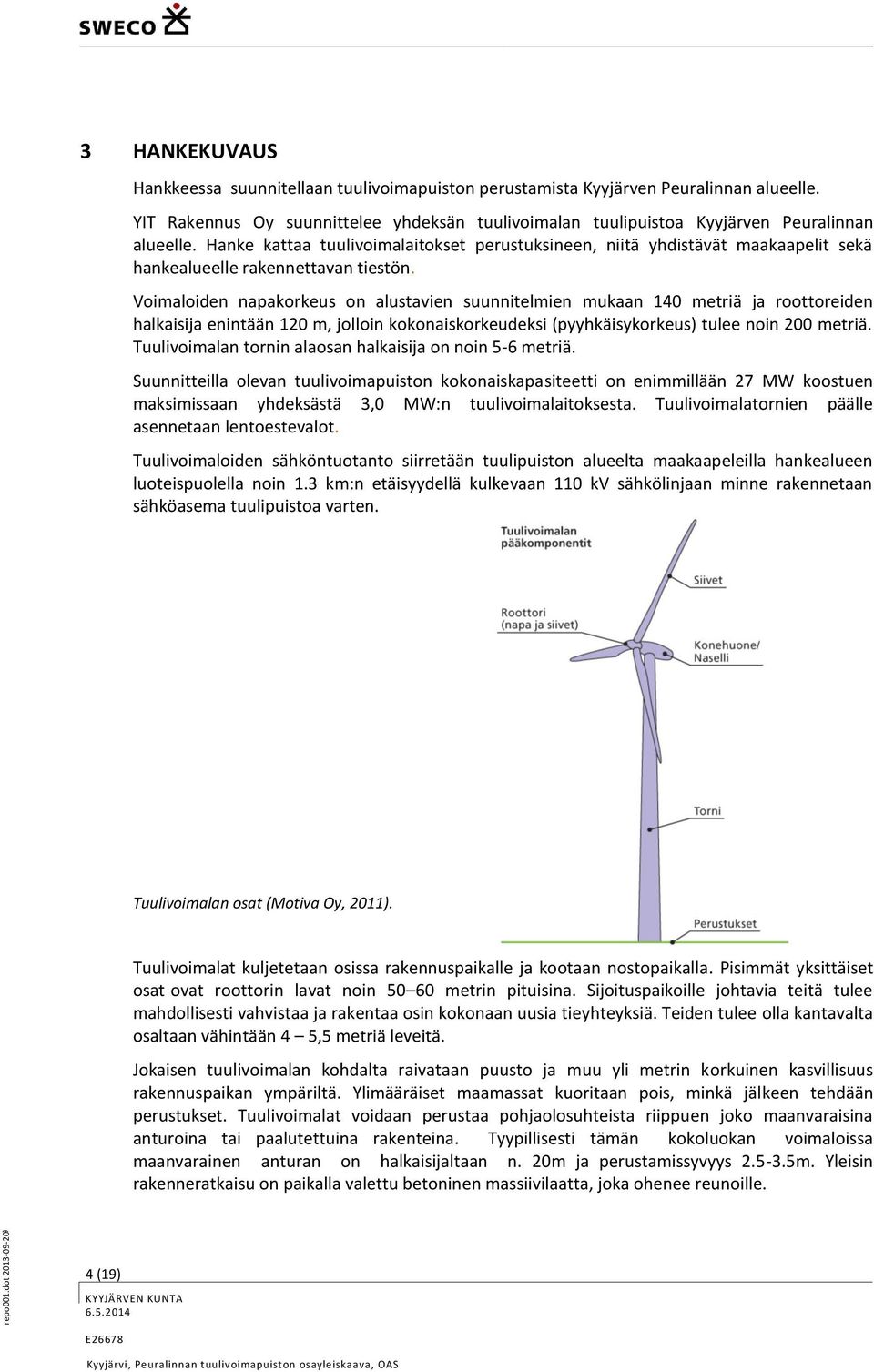 Hanke kattaa tuulivoimalaitokset perustuksineen, niitä yhdistävät maakaapelit sekä hankealueelle rakennettavan tiestön.