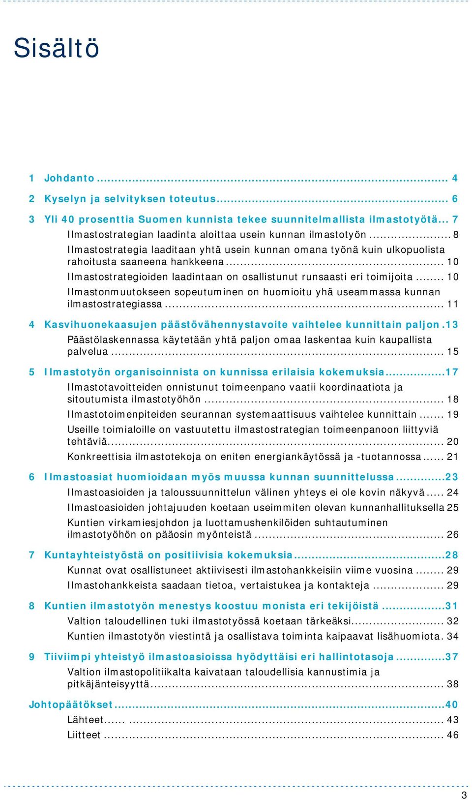 .. 10 Ilmastonmuutokseen sopeutuminen on huomioitu yhä useammassa kunnan ilmastostrategiassa... 11 4 Kasvihuonekaasujen päästövähennystavoite vaihtelee kunnittain paljon.