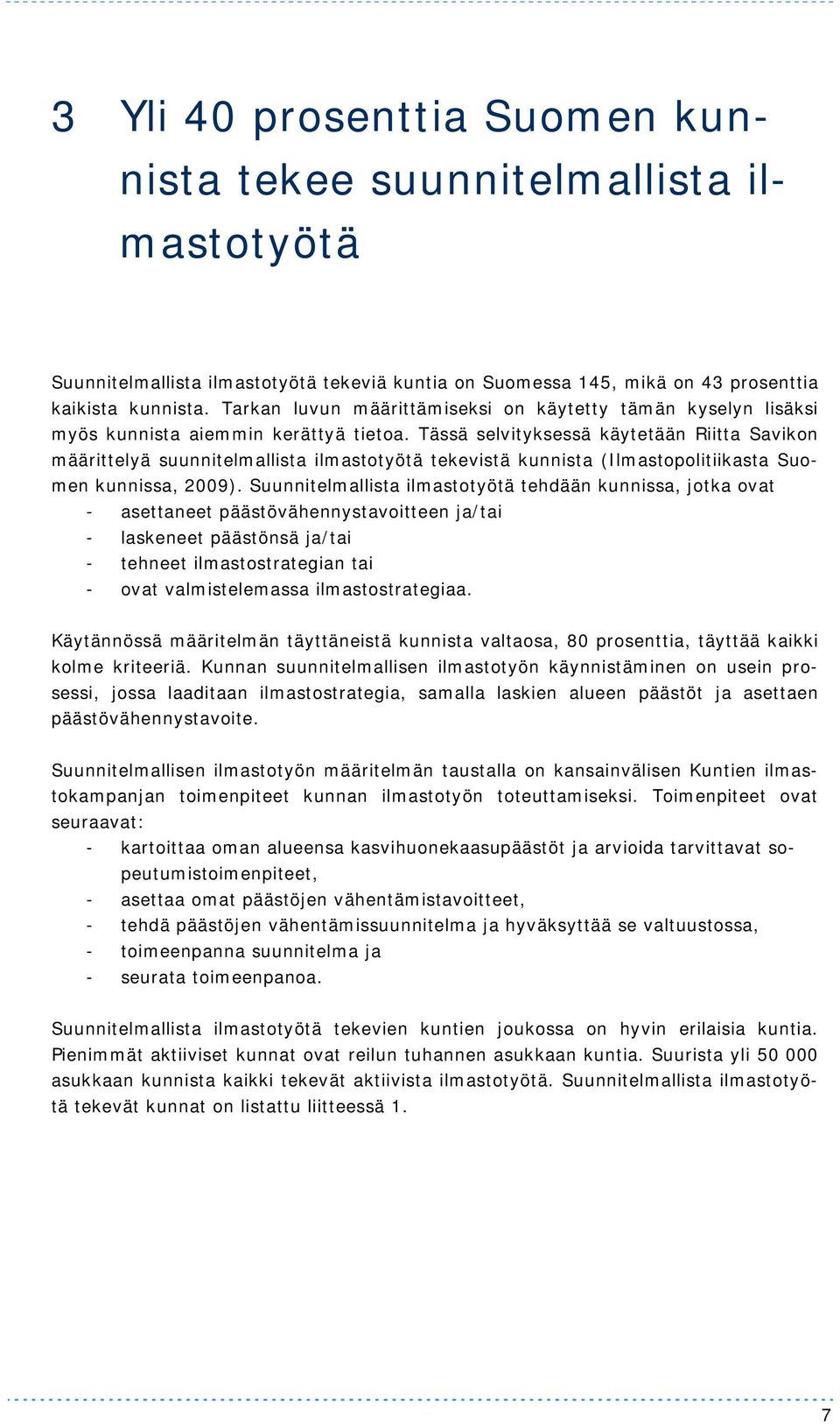 Tässä selvityksessä käytetään Riitta Savikon määrittelyä suunnitelmallista ilmastotyötä tekevistä kunnista (Ilmastopolitiikasta Suomen kunnissa, 2009).