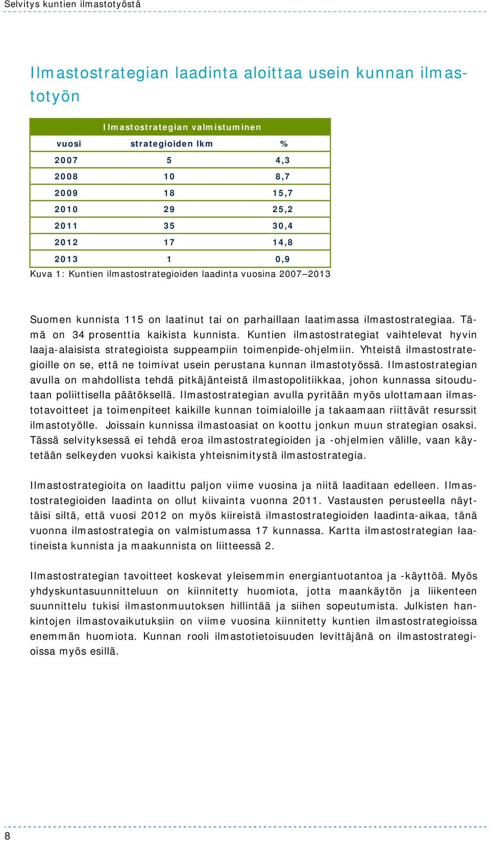 Tämä on 34 prosenttia kaikista kunnista. Kuntien ilmastostrategiat vaihtelevat hyvin laaja-alaisista strategioista suppeampiin toimenpide-ohjelmiin.