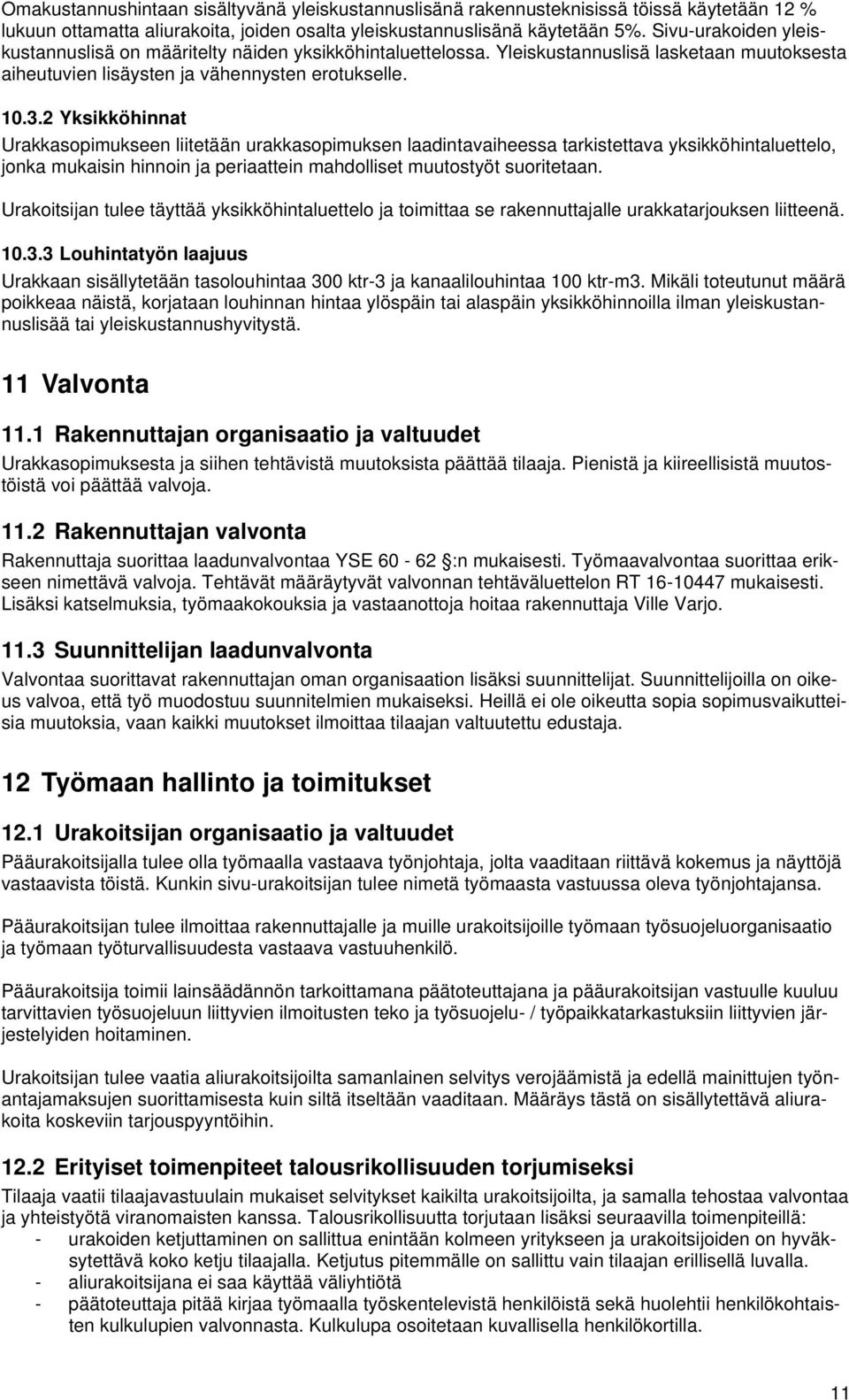 2 Yksikköhinnat Urakkasopimukseen liitetään urakkasopimuksen laadintavaiheessa tarkistettava yksikköhintaluettelo, jonka mukaisin hinnoin ja periaattein mahdolliset muutostyöt suoritetaan.