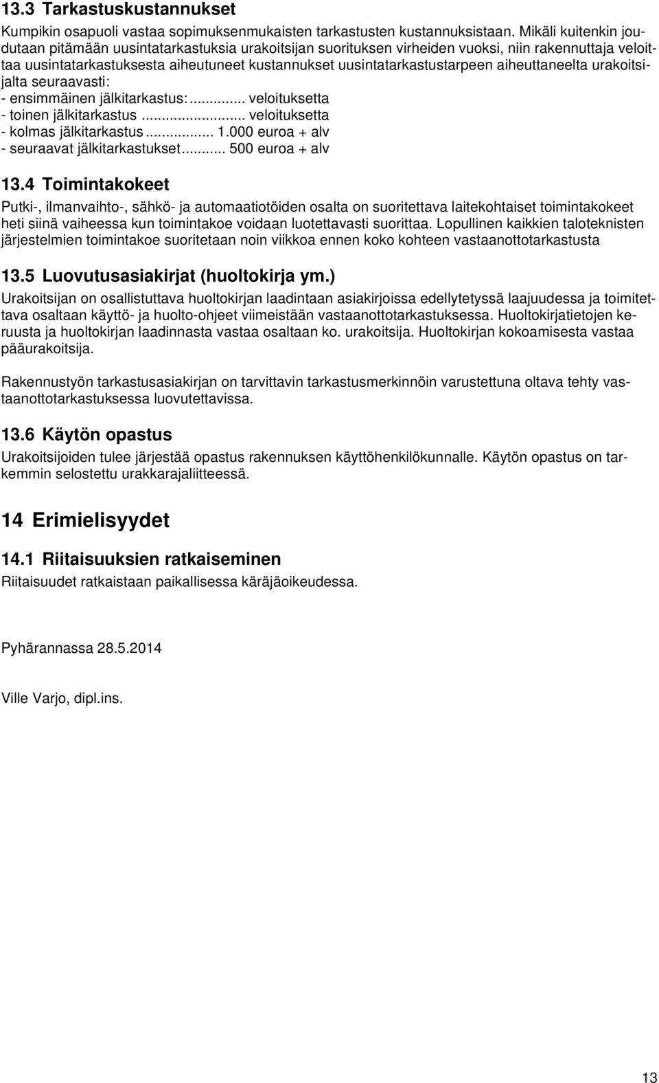 aiheuttaneelta urakoitsijalta seuraavasti: - ensimmäinen jälkitarkastus:... veloituksetta - toinen jälkitarkastus... veloituksetta - kolmas jälkitarkastus... 1.