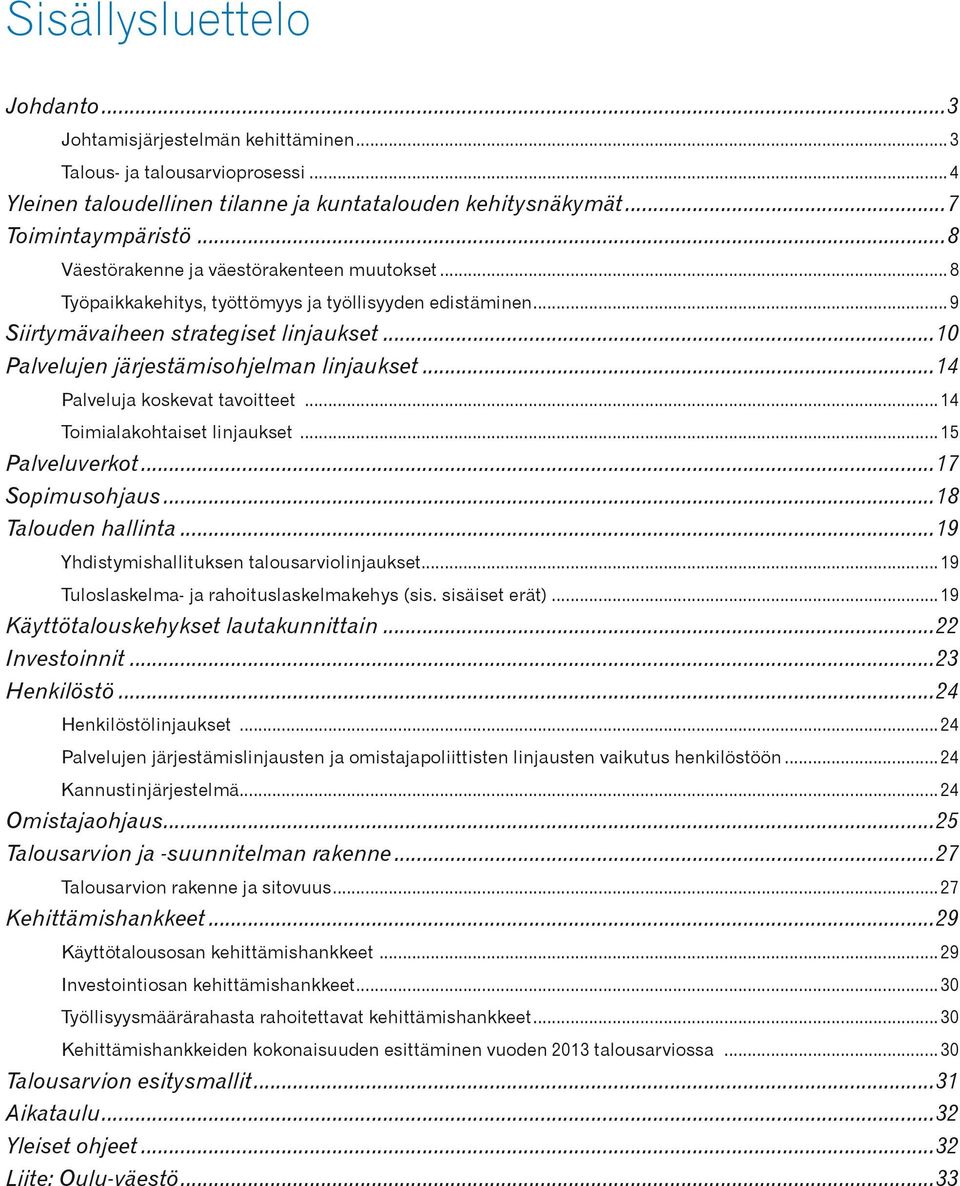 ..14 Palveluja koskevat tavoitteet...14 Toimialakohtaiset linjaukset...15 Palveluverkot...17 Sopimusohjaus...18 Talouden hallinta...19 Yhdistymishallituksen talousarviolinjaukset.