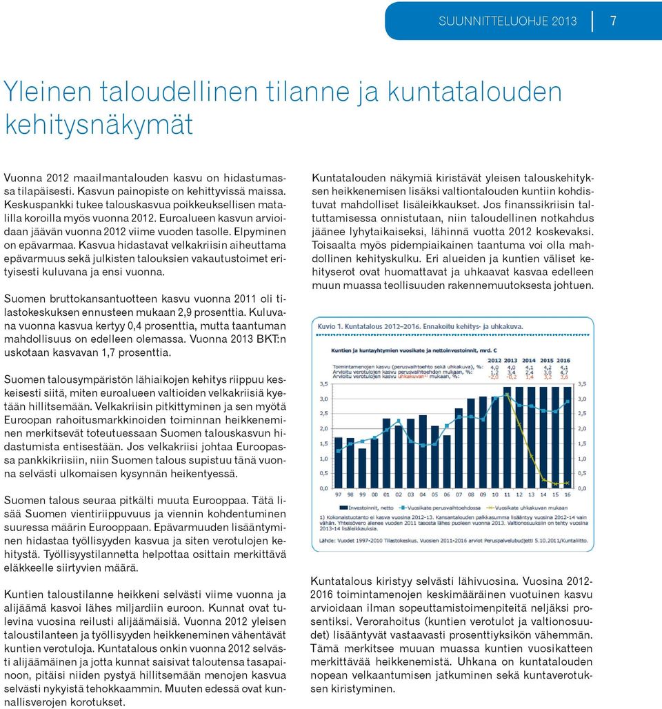 Kasvua hidastavat velkakriisin aiheuttama epävarmuus sekä julkisten talouksien vakautustoimet erityisesti kuluvana ja ensi vuonna.