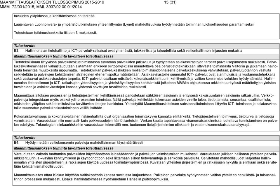 B3. Hallinnonalan tietohallinto ja ICT-palvelut/-ratkaisut ovat yhtenäisiä, tuloksellisia ja taloudellisia sekä valtionhallinnon linjausten mukaisia Tietotekniikkaan liittyvässä