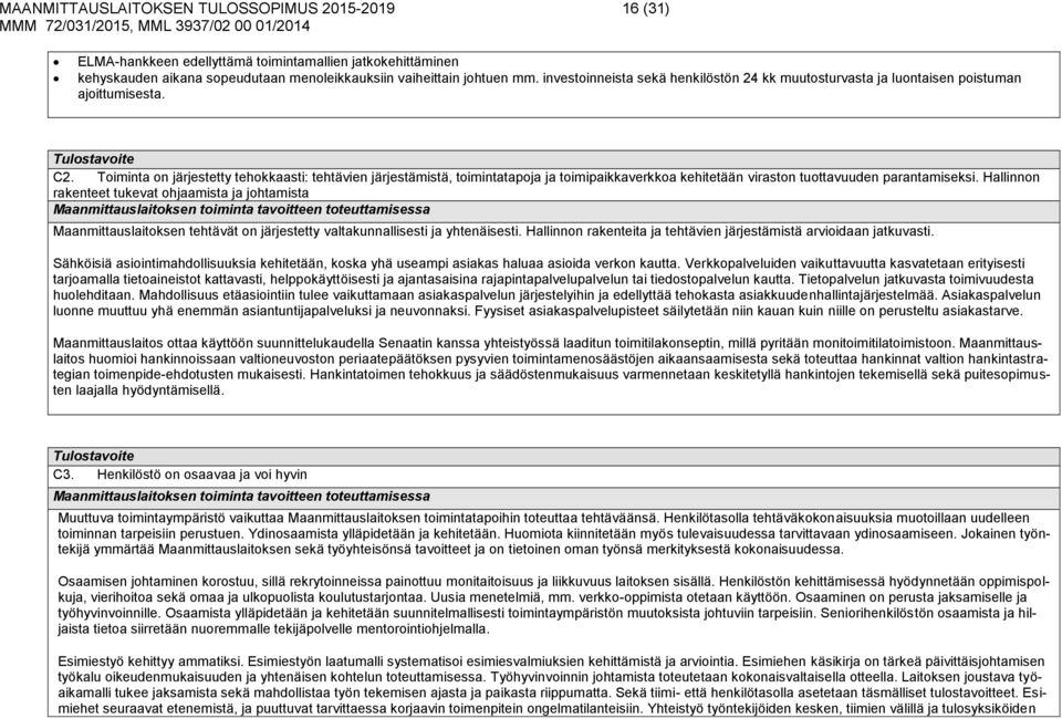 Toiminta on järjestetty tehokkaasti: tehtävien järjestämistä, toimintatapoja ja toimipaikkaverkkoa kehitetään viraston tuottavuuden parantamiseksi.