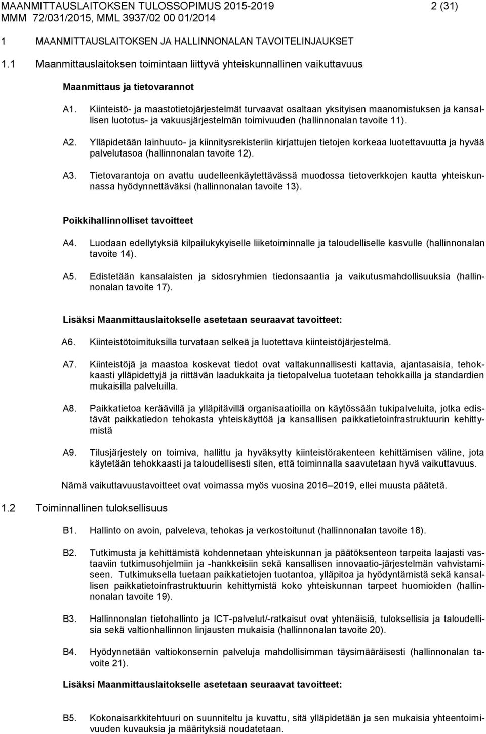 Kiinteistö- ja maastotietojärjestelmät turvaavat osaltaan yksityisen maanomistuksen ja kansallisen luototus- ja vakuusjärjestelmän toimivuuden (hallinnonalan tavoite 11). A2.