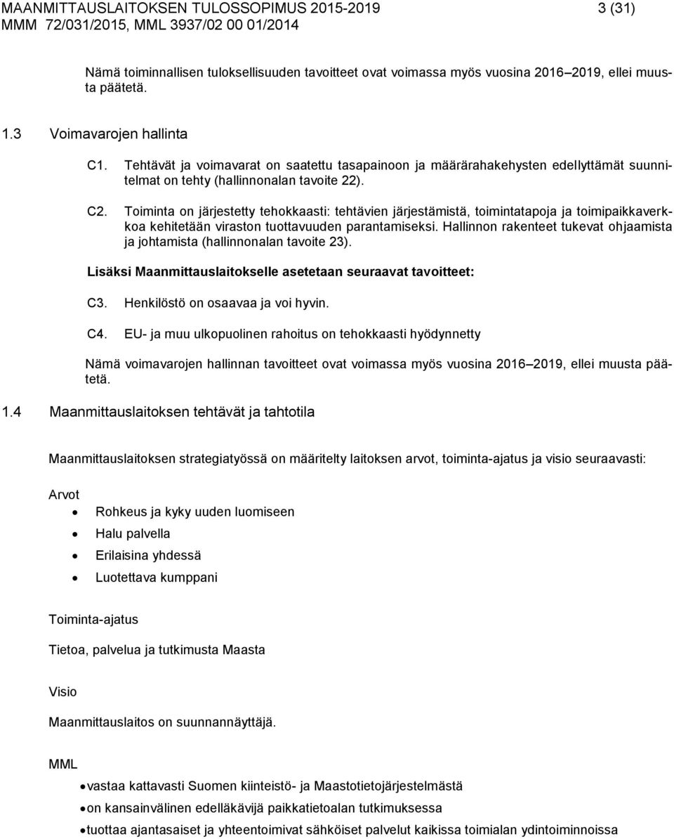 Toiminta on järjestetty tehokkaasti: tehtävien järjestämistä, toimintatapoja ja toimipaikkaverkkoa kehitetään viraston tuottavuuden parantamiseksi.