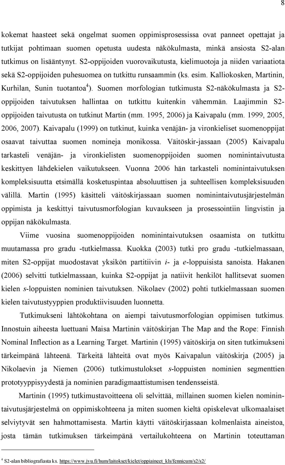 Suomen morfologian tutkimusta S-näkökulmasta ja S- oppijoiden taivutuksen hallintaa on tutkittu kuitenkin vähemmän. Laajimmin S- oppijoiden taivutusta on tutkinut Martin (mm.