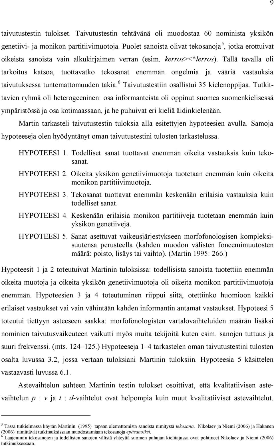 Tällä tavalla oli tarkoitus katsoa, tuottavatko tekosanat enemmän ongelmia ja vääriä vastauksia taivutuksessa tuntemattomuuden takia. 6 Taivutustestiin osallistui 35 kielenoppijaa.