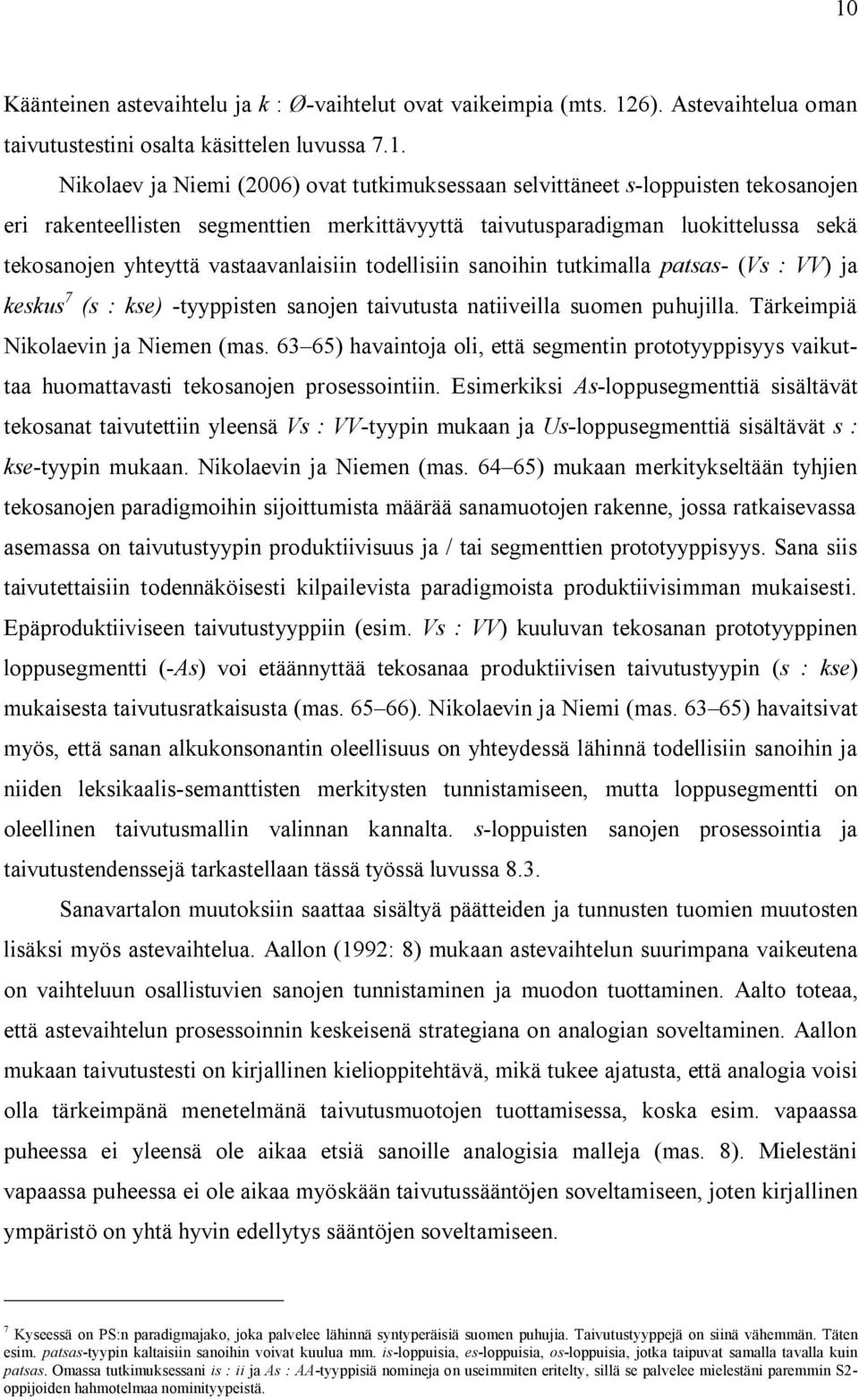 vastaavanlaisiin todellisiin sanoihin tutkimalla patsas- (Vs : VV) ja keskus 7 (s : kse) -tyyppisten sanojen taivutusta natiiveilla suomen puhujilla. Tärkeimpiä Nikolaevin ja Niemen (mas.