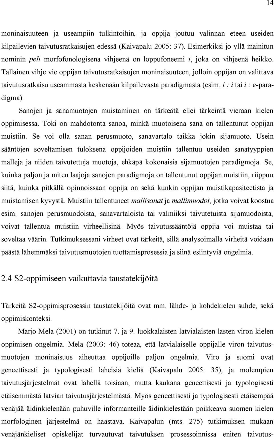 Tällainen vihje vie oppijan taivutusratkaisujen moninaisuuteen, jolloin oppijan on valittava taivutusratkaisu useammasta keskenään kilpailevasta paradigmasta (esim. i : i tai i : e-paradigma).