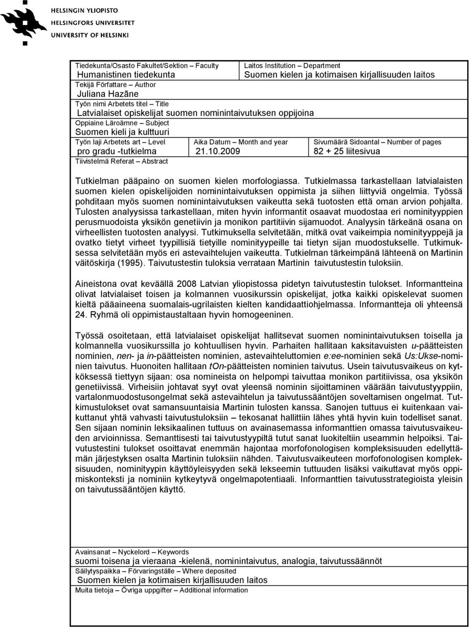 009 Laitos Institution Department Suomen kielen ja kotimaisen kirjallisuuden laitos Sivumäärä Sidoantal Number of pages 8 + 5 liitesivua Tutkielman pääpaino on suomen kielen morfologiassa.