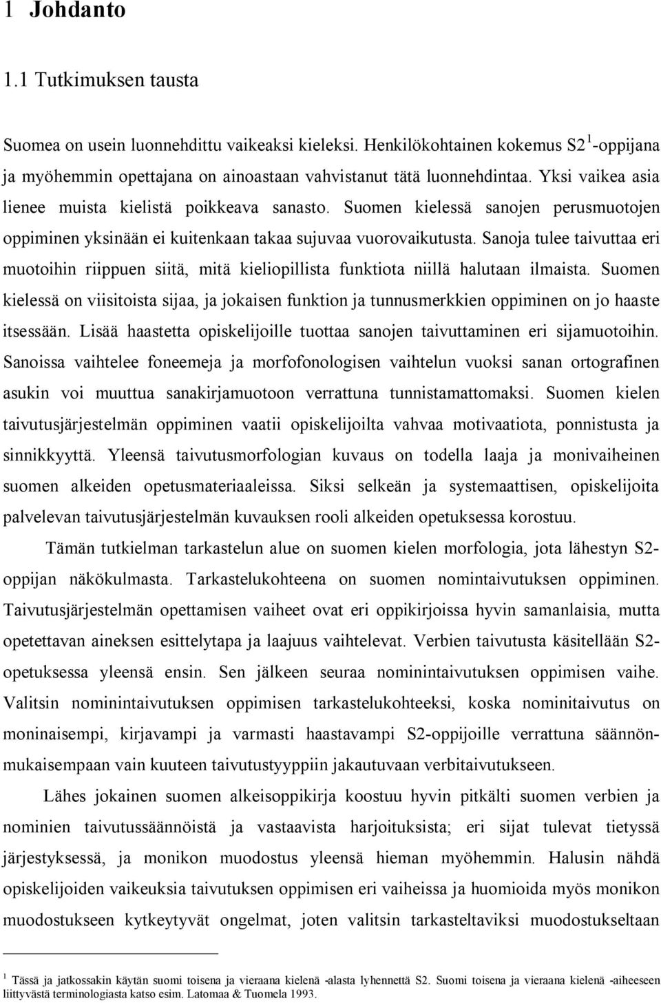 Sanoja tulee taivuttaa eri muotoihin riippuen siitä, mitä kieliopillista funktiota niillä halutaan ilmaista.