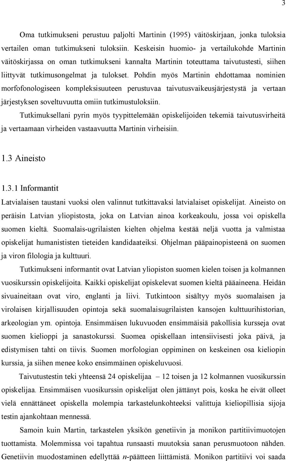 Pohdin myös Martinin ehdottamaa nominien morfofonologiseen kompleksisuuteen perustuvaa taivutusvaikeusjärjestystä ja vertaan järjestyksen soveltuvuutta omiin tutkimustuloksiin.