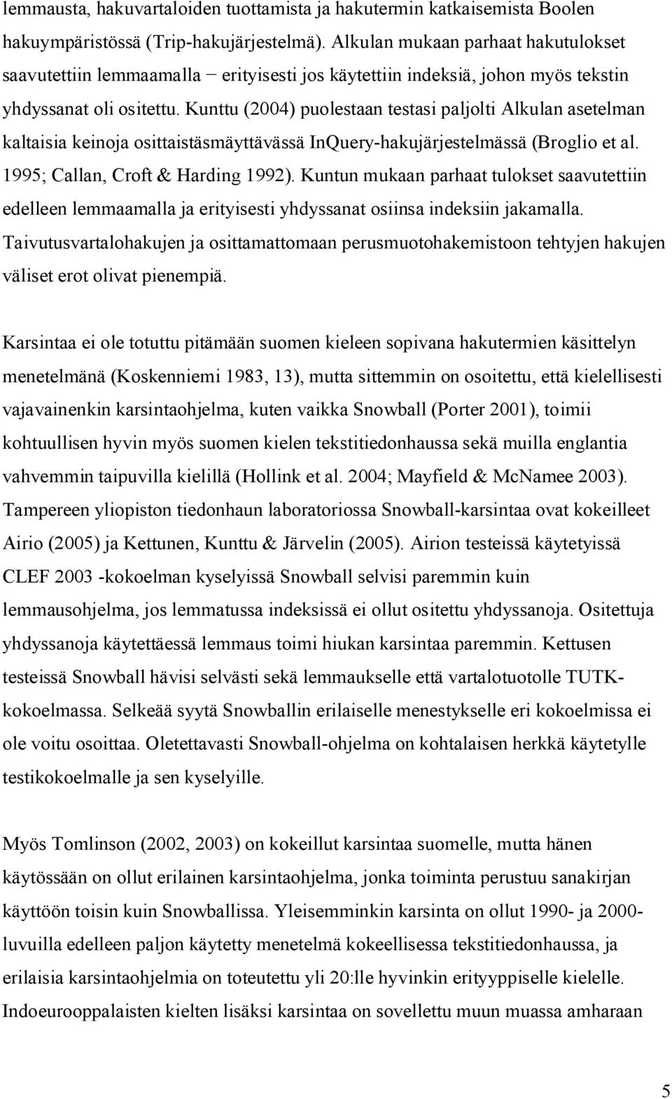 Kunttu (2004) puolestaan testasi paljolti Alkulan asetelman kaltaisia keinoja osittaistäsmäyttävässä InQuery-hakujärjestelmässä (Broglio et al. 1995; Callan, Croft & Harding 1992).