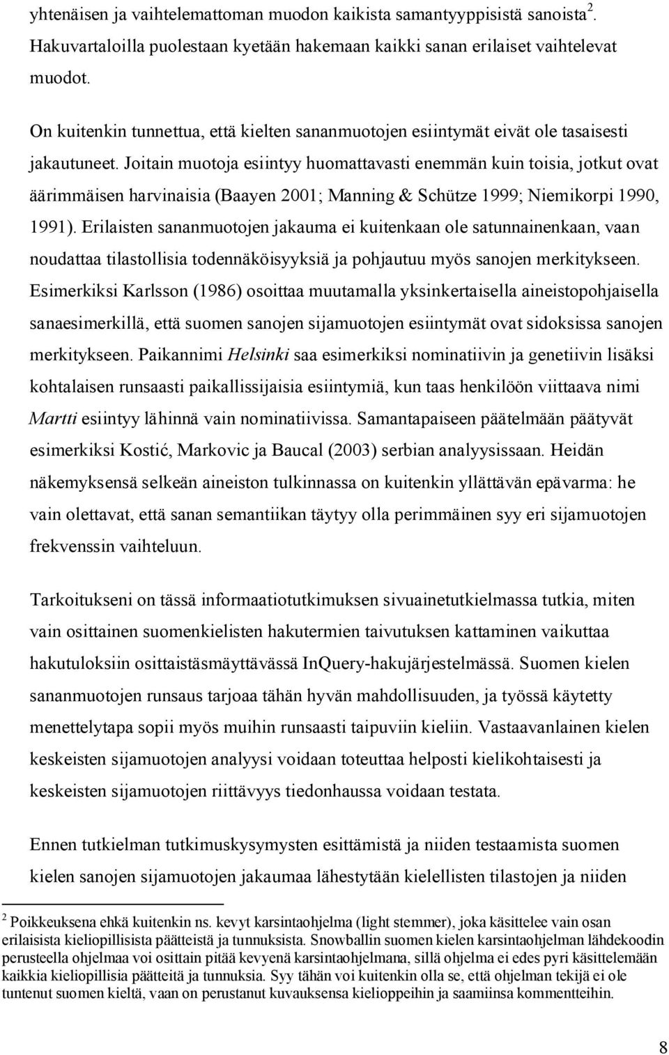 Joitain muotoja esiintyy huomattavasti enemmän kuin toisia, jotkut ovat äärimmäisen harvinaisia (Baayen 2001; Manning & Schütze 1999; Niemikorpi 1990, 1991).