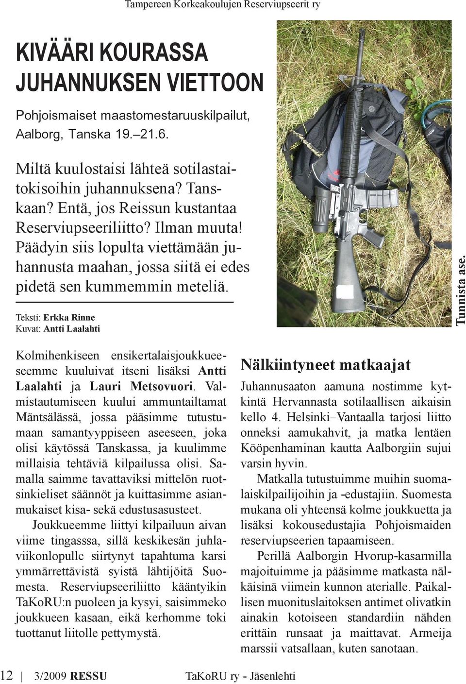 Teksti: Erkka Rinne Kuvat: Antti Laalahti Tunnista ase. Kolmihenkiseen ensikertalaisjoukkueeseemme kuuluivat itseni lisäksi Antti Laalahti ja Lauri Metsovuori.