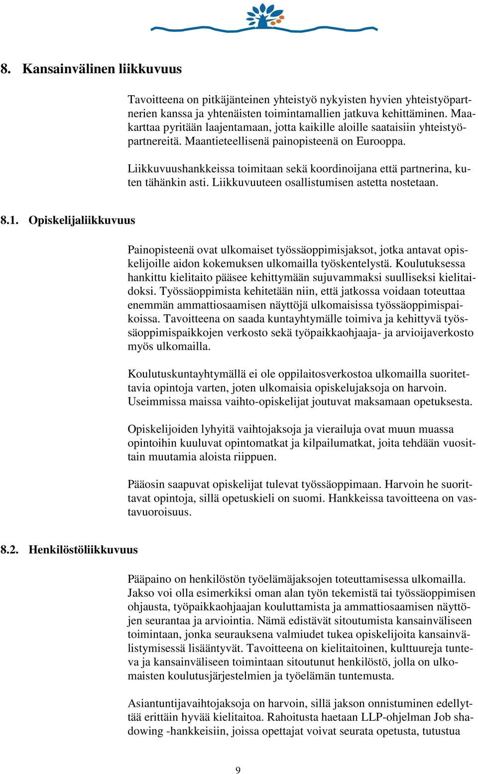 Liikkuvuushankkeissa toimitaan sekä koordinoijana että partnerina, kuten tähänkin asti. Liikkuvuuteen osallistumisen astetta nostetaan. 8.1.