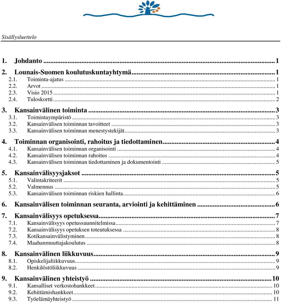 Kansainvälisen toiminnan organisointi... 4 4.2. Kansainvälisen toiminnan rahoitus... 4 4.3. Kansainvälisen toiminnan tiedottaminen ja dokumentointi... 5 5. Kansainvälisyysjaksot... 5 5.1.