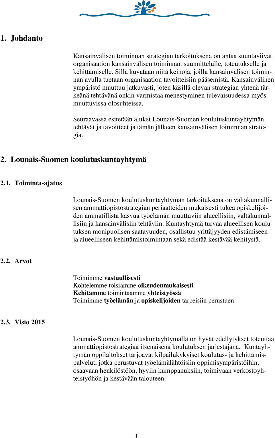 Kansainvälinen ympäristö muuttuu jatkuvasti, joten käsillä olevan strategian yhtenä tärkeänä tehtävänä onkin varmistaa menestyminen tulevaisuudessa myös muuttuvissa olosuhteissa.