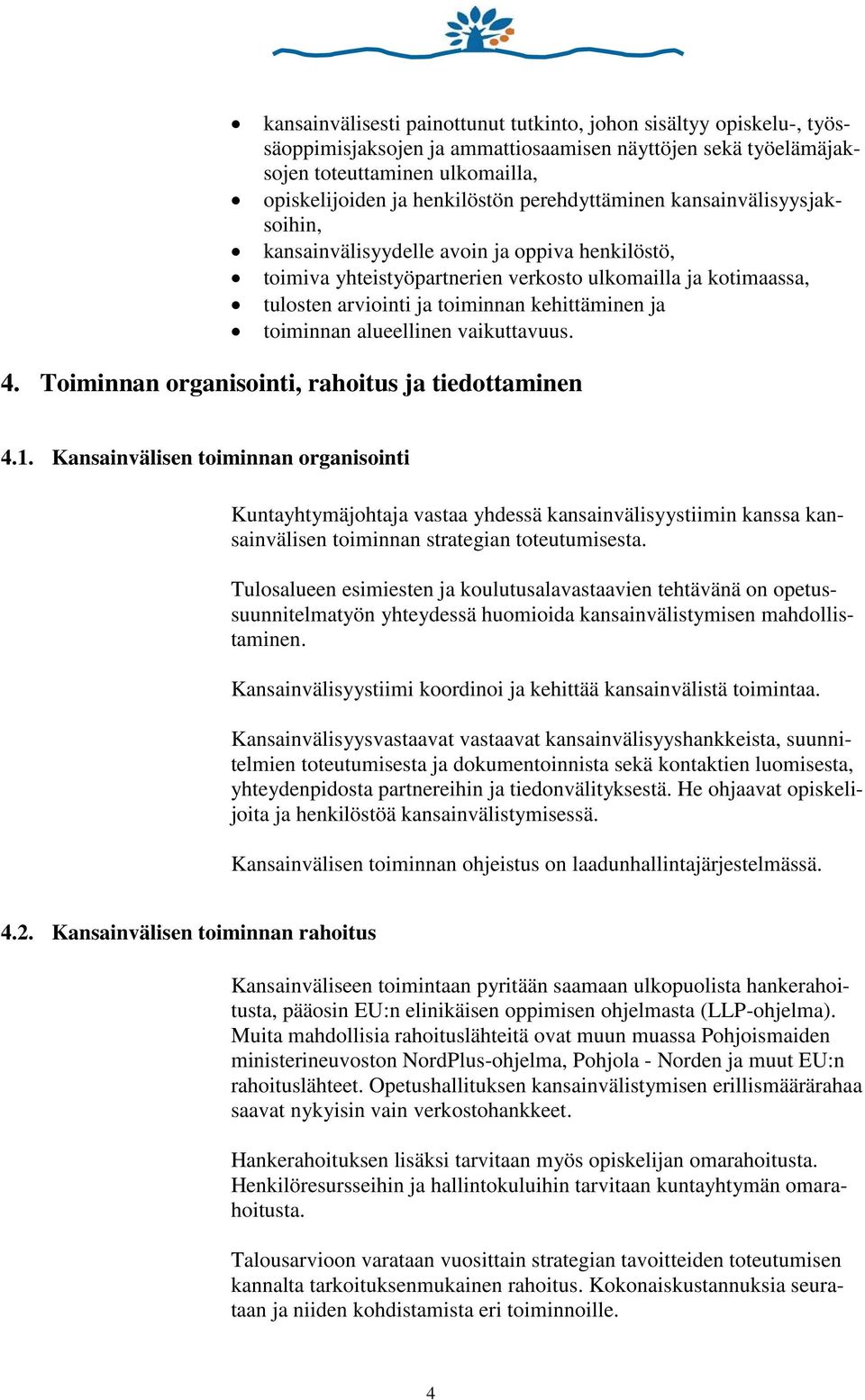 ja toiminnan alueellinen vaikuttavuus. 4. Toiminnan organisointi, rahoitus ja tiedottaminen 4.1.