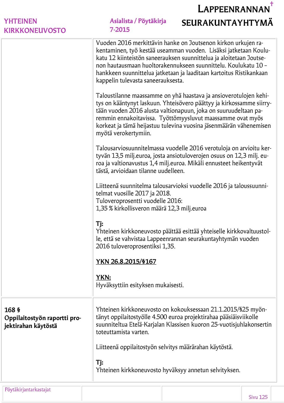 Koulukatu 10 hankkeen suunnittelua jatketaan ja laaditaan kartoitus Ristikankaan kappelin tulevasta saneerauksesta.