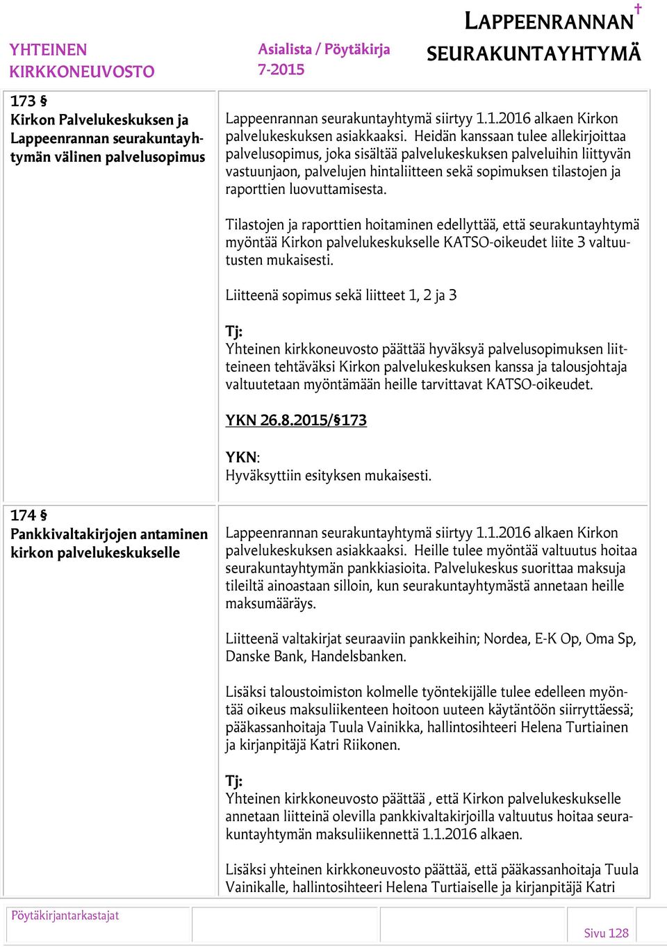 luovuttamisesta. Tilastojen ja raporttien hoitaminen edellyttää, että seurakuntayhtymä myöntää Kirkon palvelukeskukselle KATSO-oikeudet liite 3 valtuutusten mukaisesti.