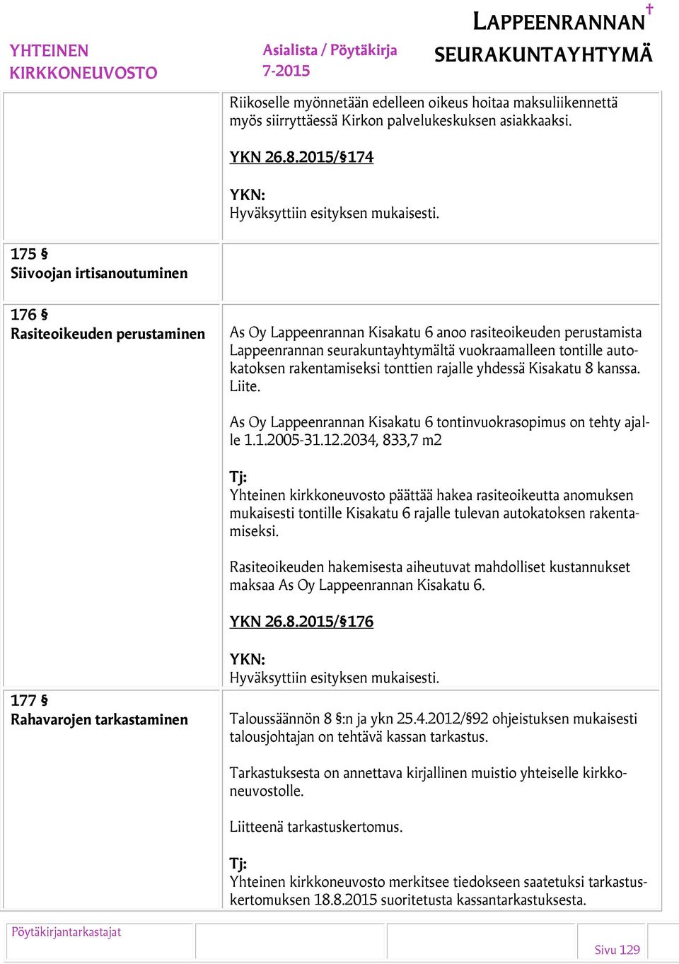 autokatoksen rakentamiseksi tonttien rajalle yhdessä Kisakatu 8 kanssa. Liite. As Oy Lappeenrannan Kisakatu 6 tontinvuokrasopimus on tehty ajalle 1.1.2005-31.12.