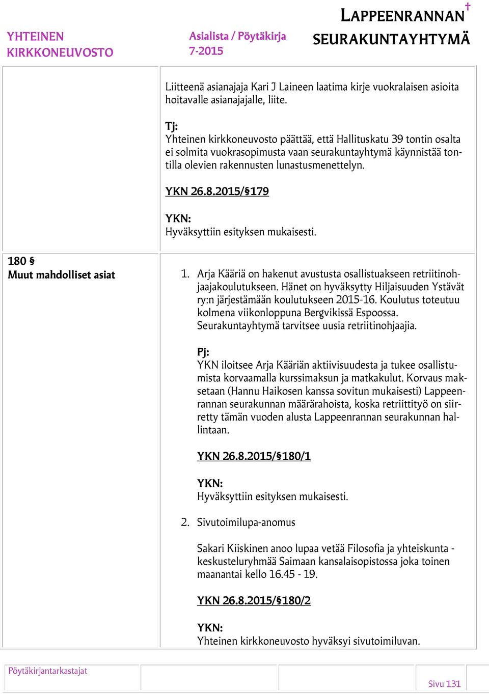 2015/ 179 180 Muut mahdolliset asiat 1. Arja Kääriä on hakenut avustusta osallistuakseen retriitinohjaajakoulutukseen. Hänet on hyväksytty Hiljaisuuden Ystävät ry:n järjestämään koulutukseen 2015-16.