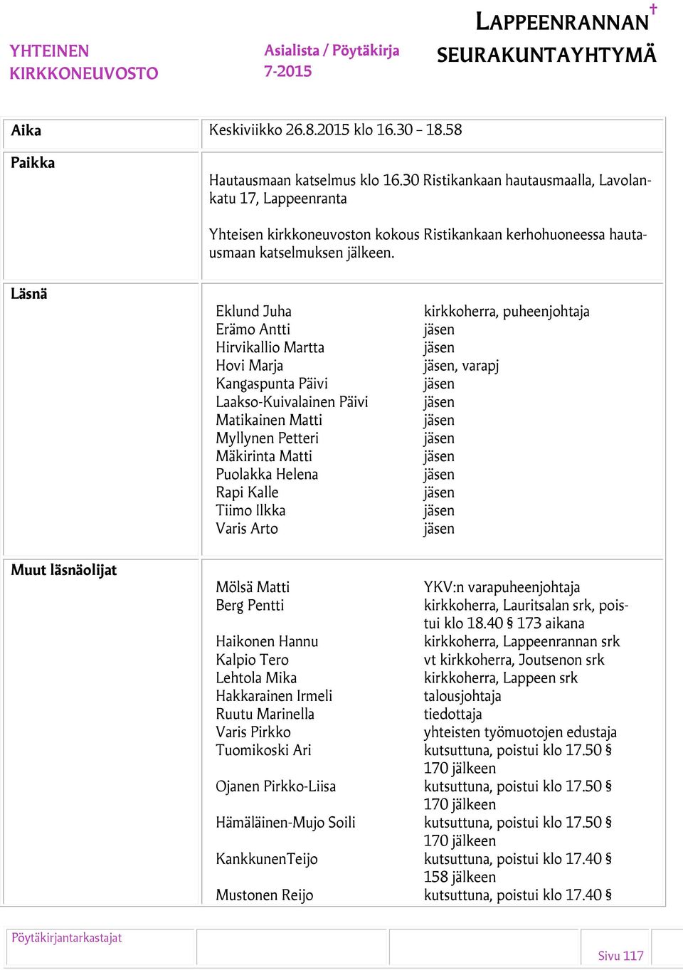 Läsnä Eklund Juha Erämo Antti Hirvikallio Martta Hovi Marja Kangaspunta Päivi Laakso-Kuivalainen Päivi Matikainen Matti Myllynen Petteri Mäkirinta Matti Puolakka Helena Rapi Kalle Tiimo Ilkka Varis