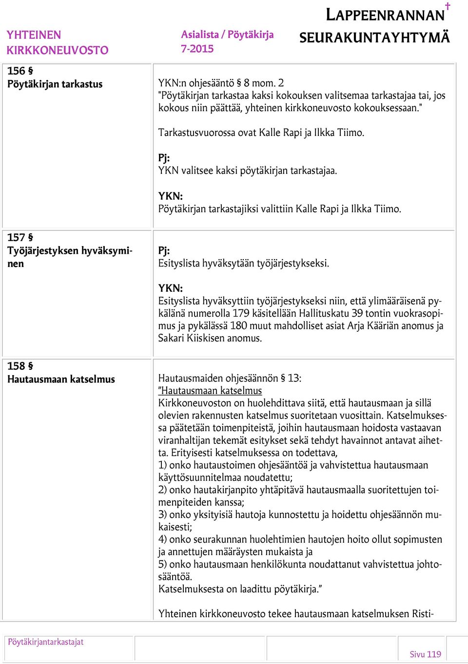 157 Työjärjestyksen hyväksyminen Esityslista hyväksytään työjärjestykseksi.