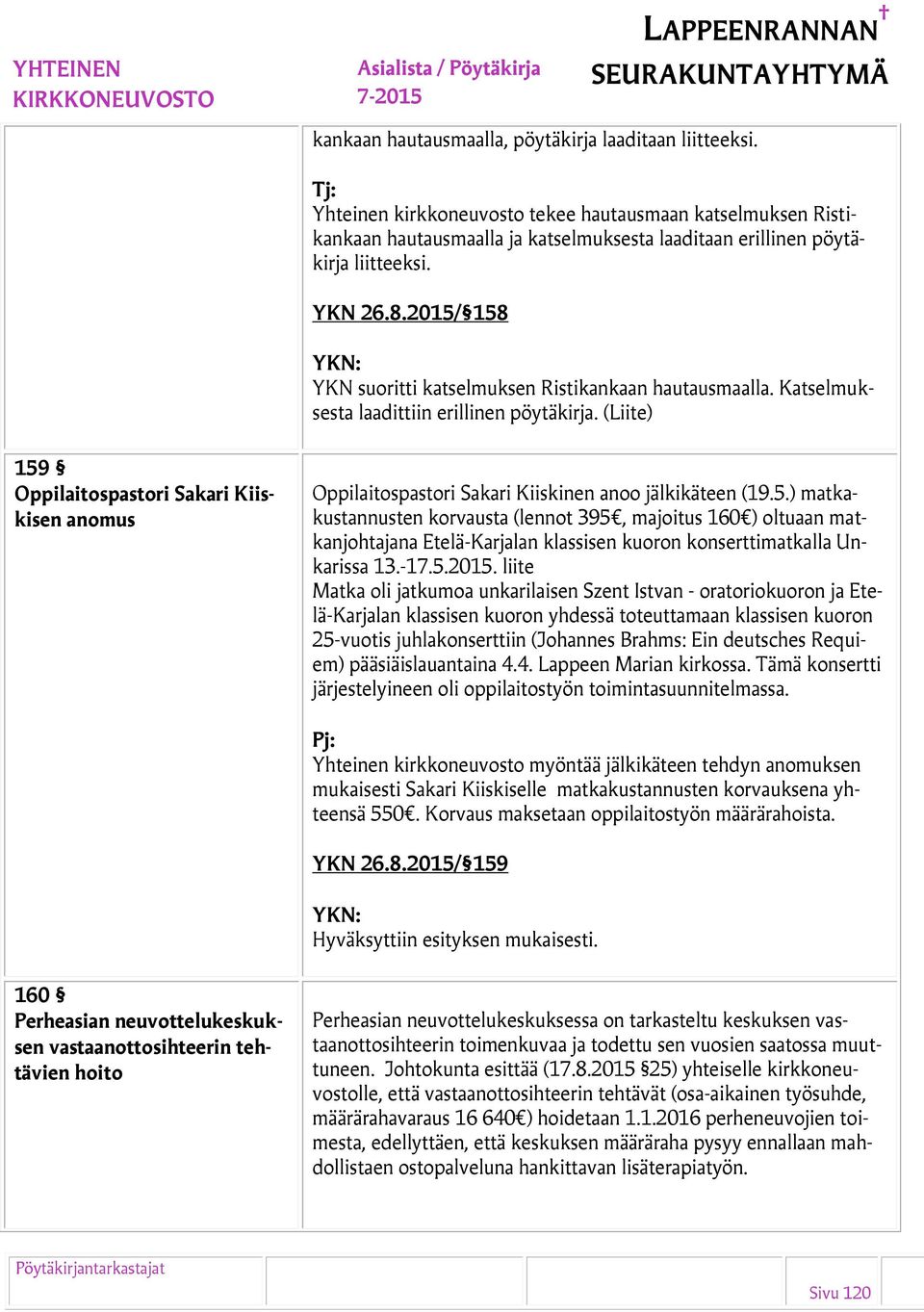 (Liite) 159 Oppilaitospastori Sakari Kiiskisen anomus Oppilaitospastori Sakari Kiiskinen anoo jälkikäteen (19.5.) matkakustannusten korvausta (lennot 395, majoitus 160 ) oltuaan matkanjohtajana Etelä-Karjalan klassisen kuoron konserttimatkalla Unkarissa 13.