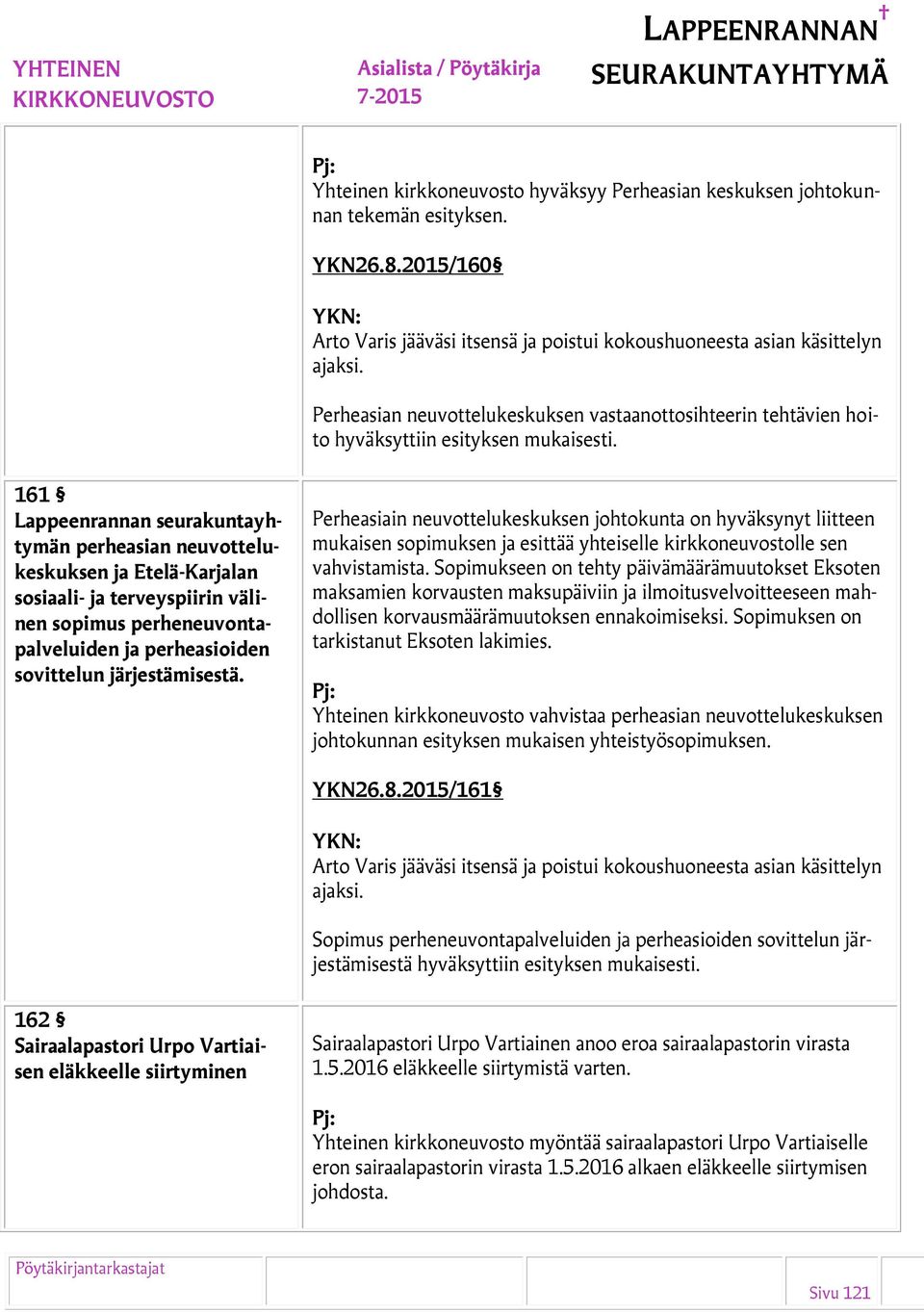 161 Lappeenrannan seurakuntayhtymän perheasian neuvottelukeskuksen ja Etelä-Karjalan sosiaali- ja terveyspiirin välinen sopimus perheneuvontapalveluiden ja perheasioiden sovittelun järjestämisestä.