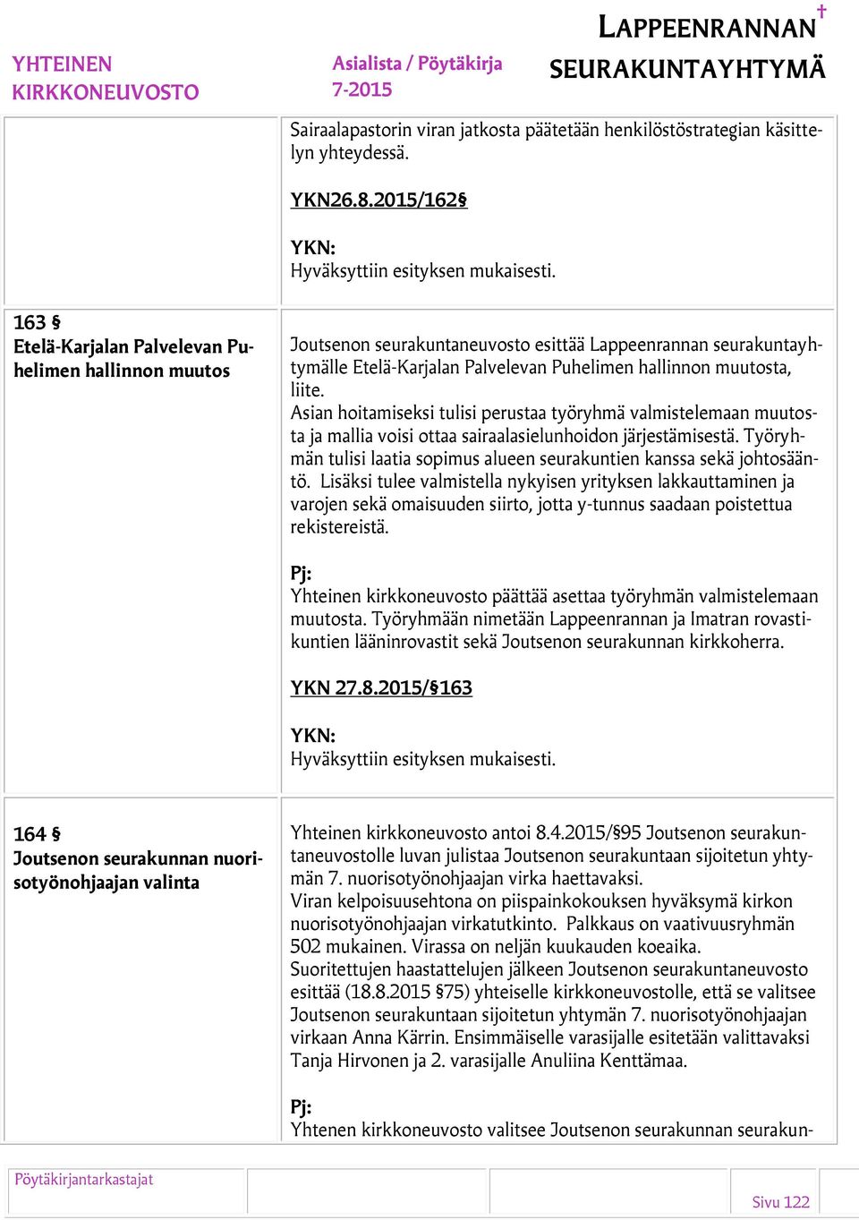 Asian hoitamiseksi tulisi perustaa työryhmä valmistelemaan muutosta ja mallia voisi ottaa sairaalasielunhoidon järjestämisestä.